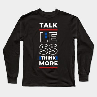 TALK LESS THINK MORE Long Sleeve T-Shirt